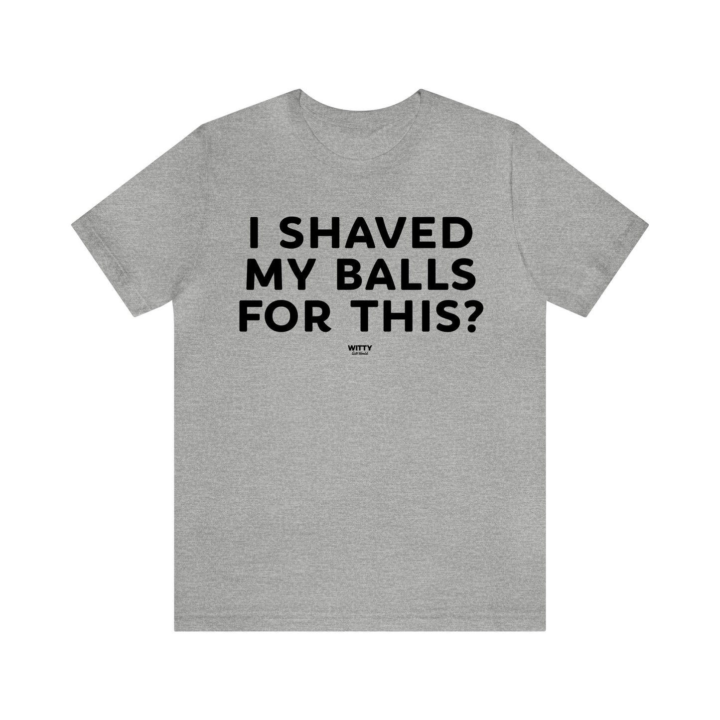 Mens T Shirts - I Shaved My Balls for This? - Funny Men T Shirts