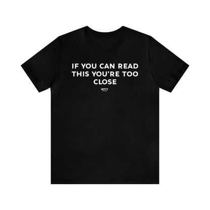 Mens T Shirts - If You Can Read This You're Too Close - Funny Men T Shirts