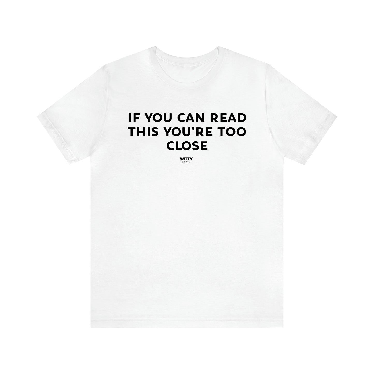 Men's T Shirts If You Can Read This You're Too Close - Witty Gift World