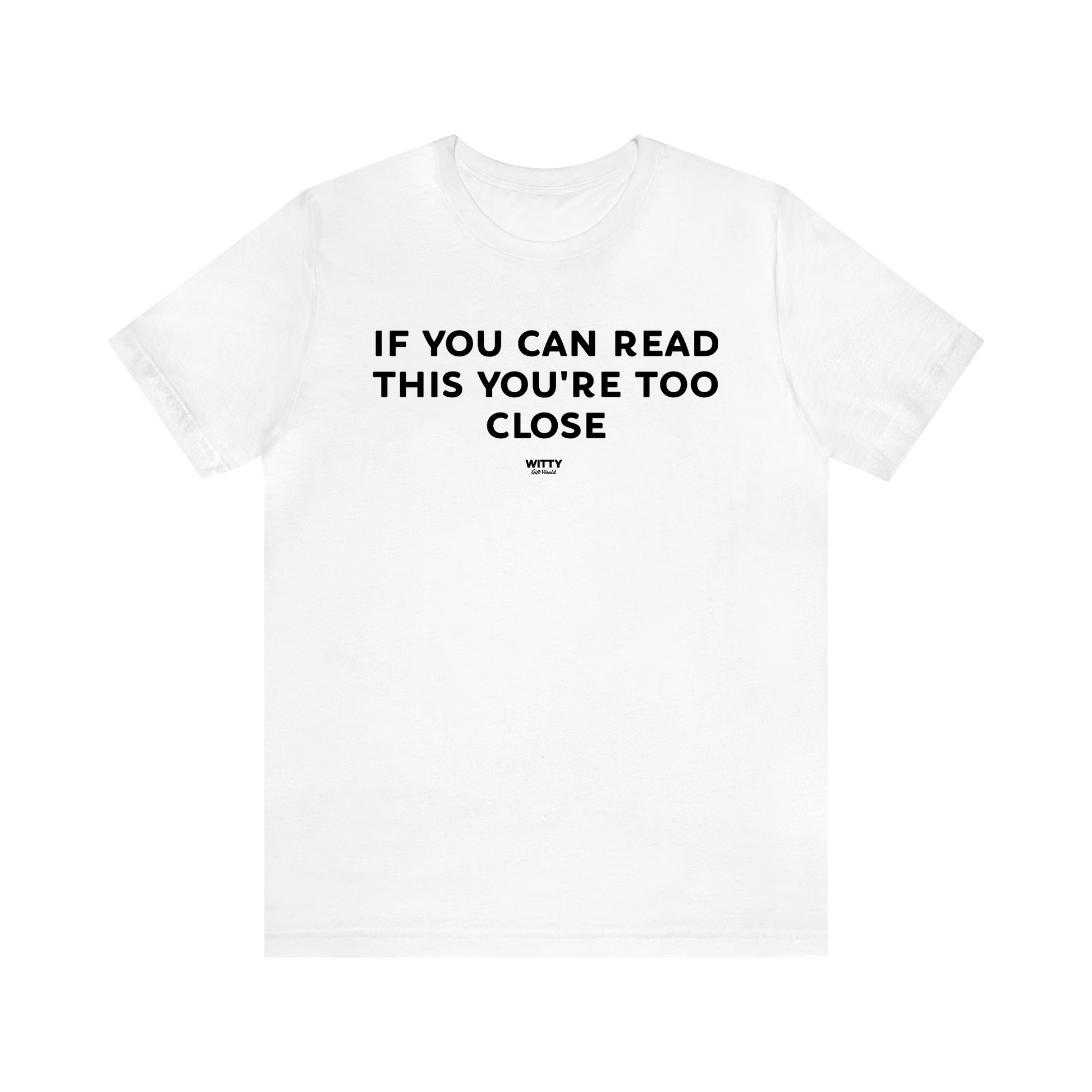 Men's T Shirts If You Can Read This You're Too Close - Witty Gift World