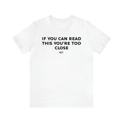 Men's T Shirts If You Can Read This You're Too Close - Witty Gift World