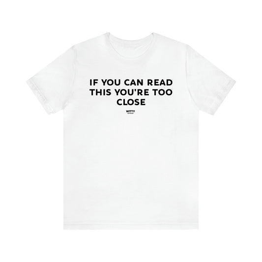 Men's T Shirts If You Can Read This You're Too Close - Witty Gift World