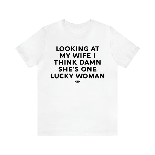 Men's T Shirts Looking at My Wife I Think Damn She's One Lucky Woman - Witty Gift World