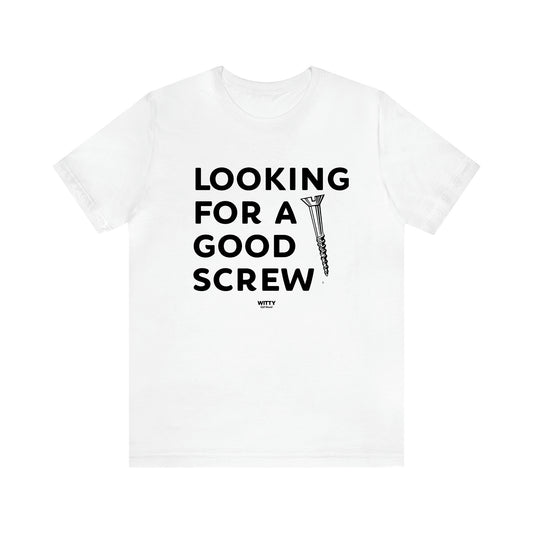 Men's T Shirts Looking for a Good Screw - Witty Gift World