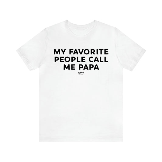 Men's T Shirts My Favorite People Call Me Papa - Witty Gift World