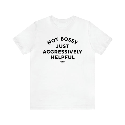 Men's T Shirts Not Bossy Just Aggressively Helpful - Witty Gift World