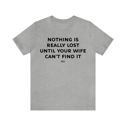 Mens T Shirts - Nothing is Really Lost Until Your Wife Can't Find It - Funny Men T Shirts