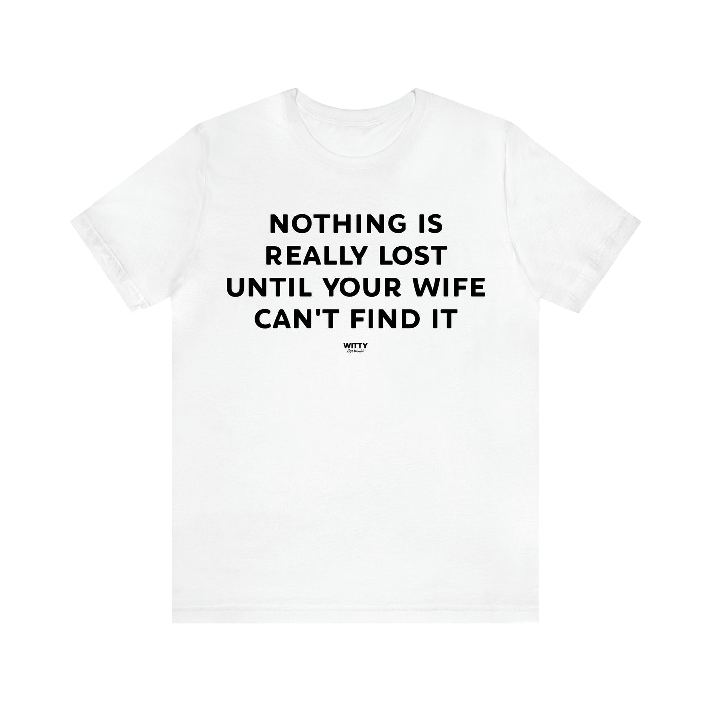 Men's T Shirts Nothing is Really Lost Until Your Wife Can't Find It - Witty Gift World