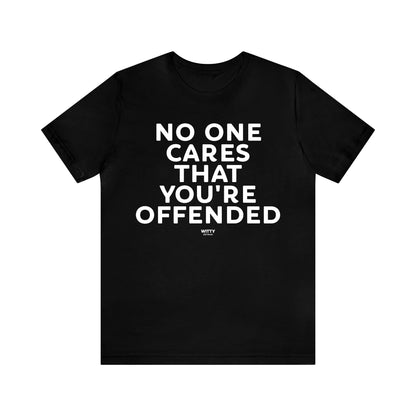 Mens T Shirts - No One Cares That You're Offended - Funny Men T Shirts