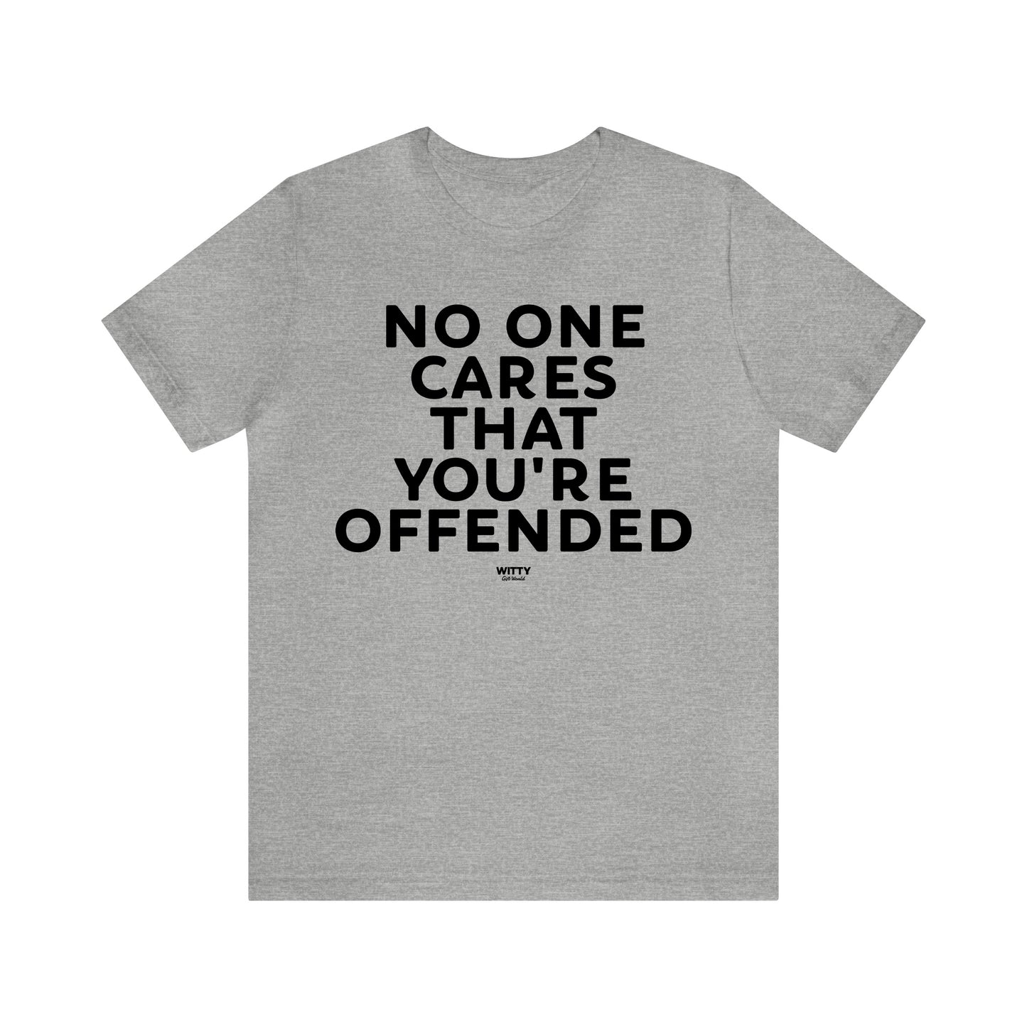 Mens T Shirts - No One Cares That You're Offended - Funny Men T Shirts