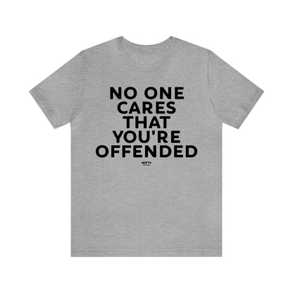 Mens T Shirts - No One Cares That You're Offended - Funny Men T Shirts