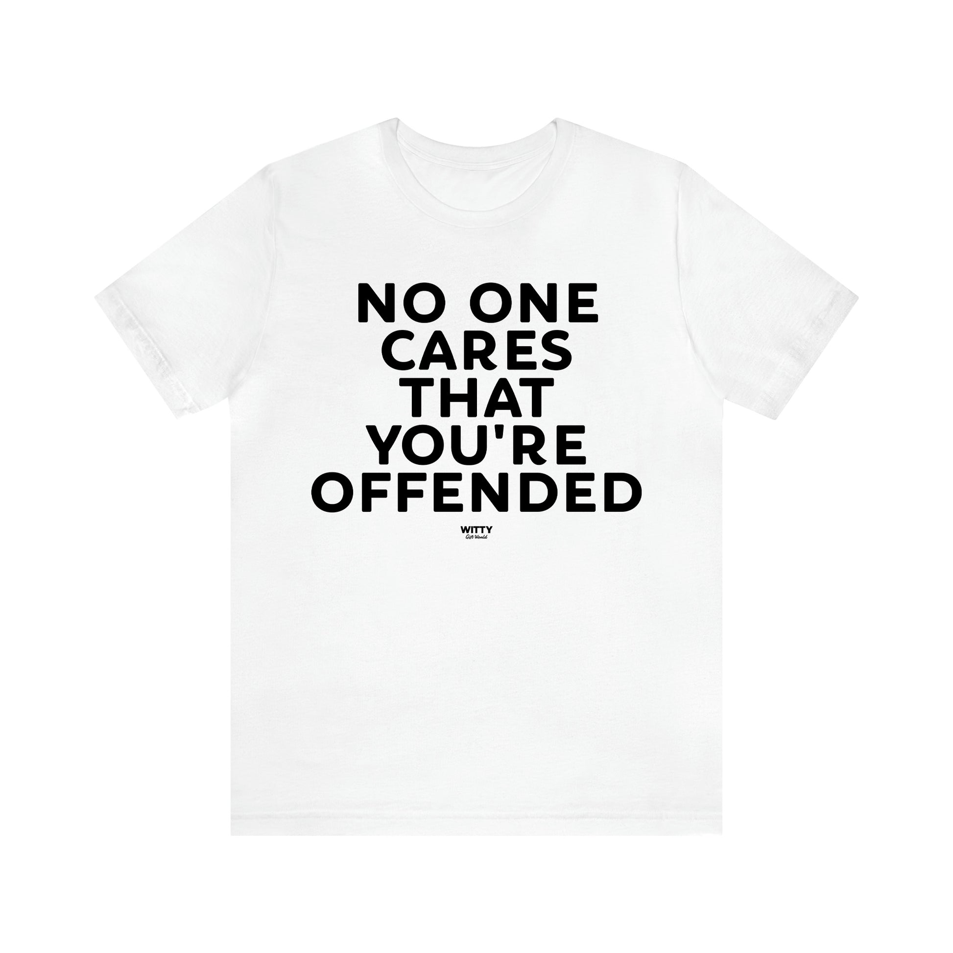 Men's T Shirts No One Cares That You're Offended - Witty Gift World