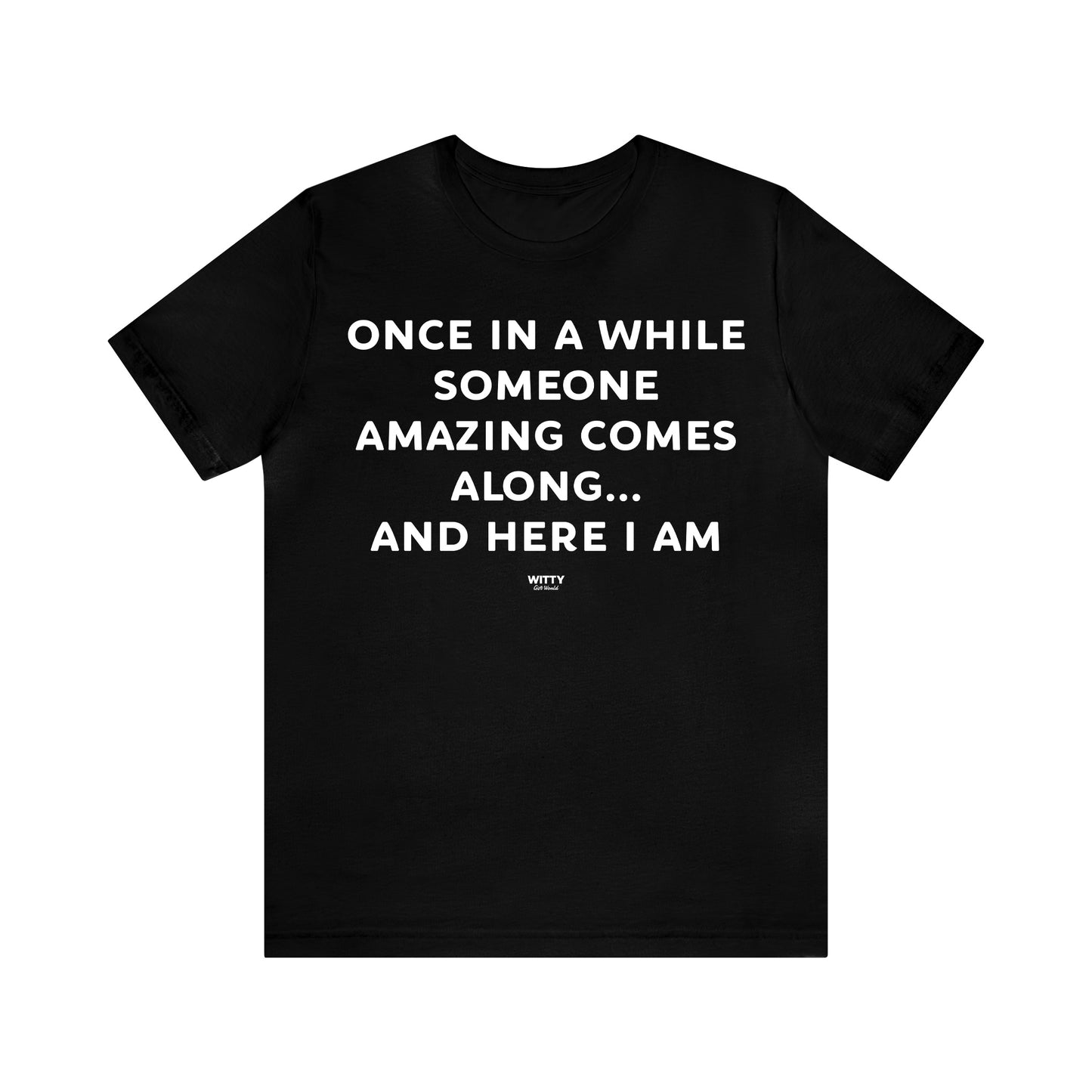 Mens T Shirts - Once in a While Someone Amazing Comes Along.. And Here I Am - Funny Men T Shirts