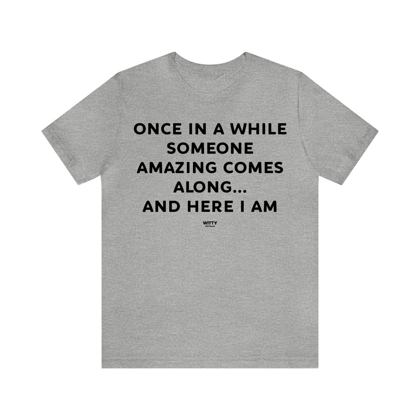 Mens T Shirts - Once in a While Someone Amazing Comes Along.. And Here I Am - Funny Men T Shirts