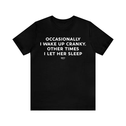 Mens T Shirts - Occasionally I Wake Up Cranky. Other Times I Let Her Sleep - Funny Men T Shirts