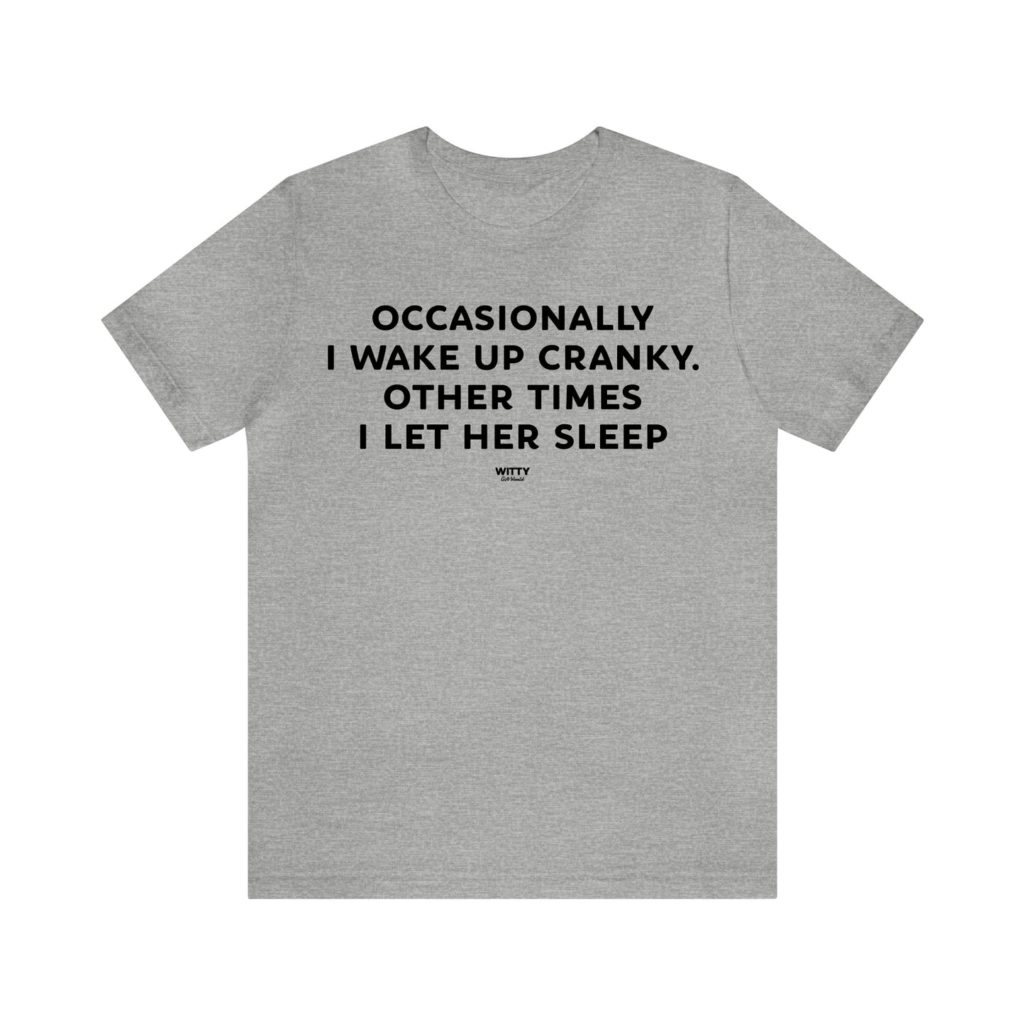 Mens T Shirts - Occasionally I Wake Up Cranky. Other Times I Let Her Sleep - Funny Men T Shirts