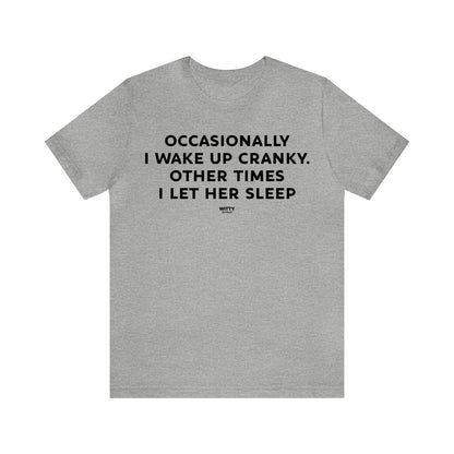 Mens T Shirts - Occasionally I Wake Up Cranky. Other Times I Let Her Sleep - Funny Men T Shirts