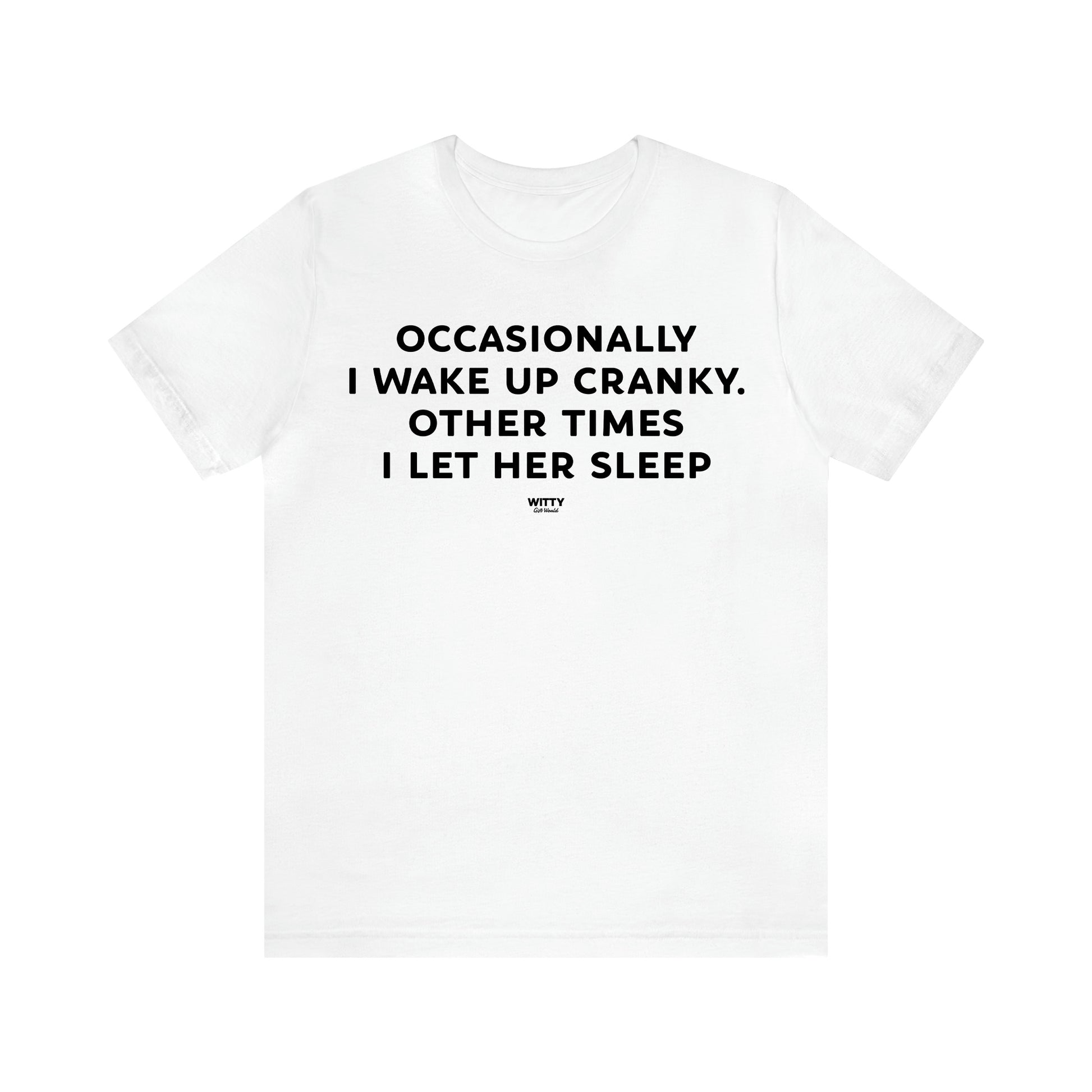 Men's T Shirts Occasionally I Wake Up Cranky. Other Times I Let Her Sleep - Witty Gift World