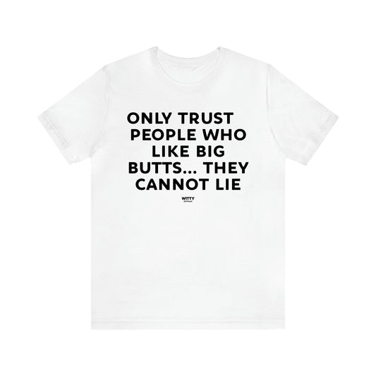 Men's T Shirts Only Trust People Who Like Big Butts... They Cannot Lie - Witty Gift World