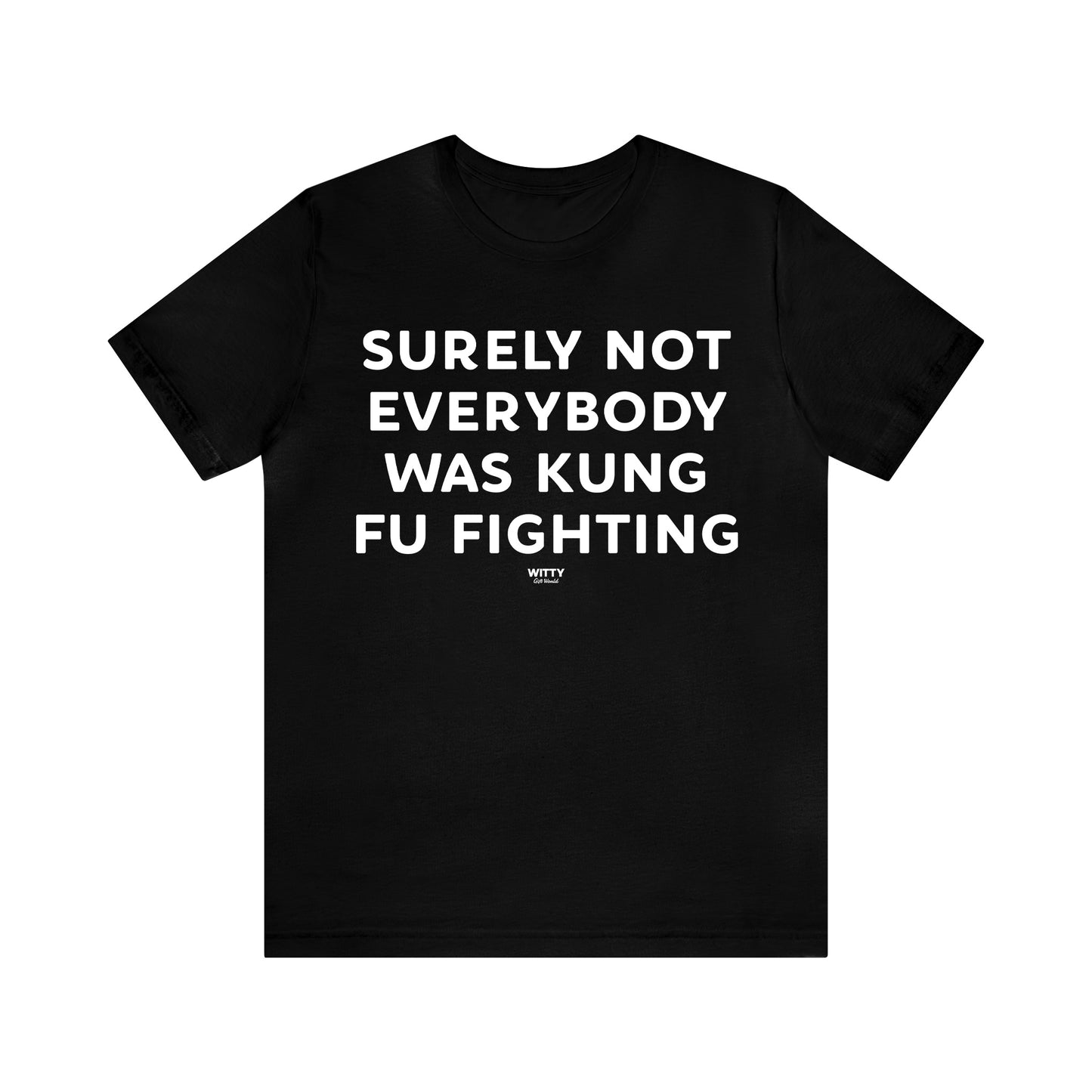 Mens T Shirts - Surely Not Everybody Was Kung Fu Fighting - Funny Men T Shirts