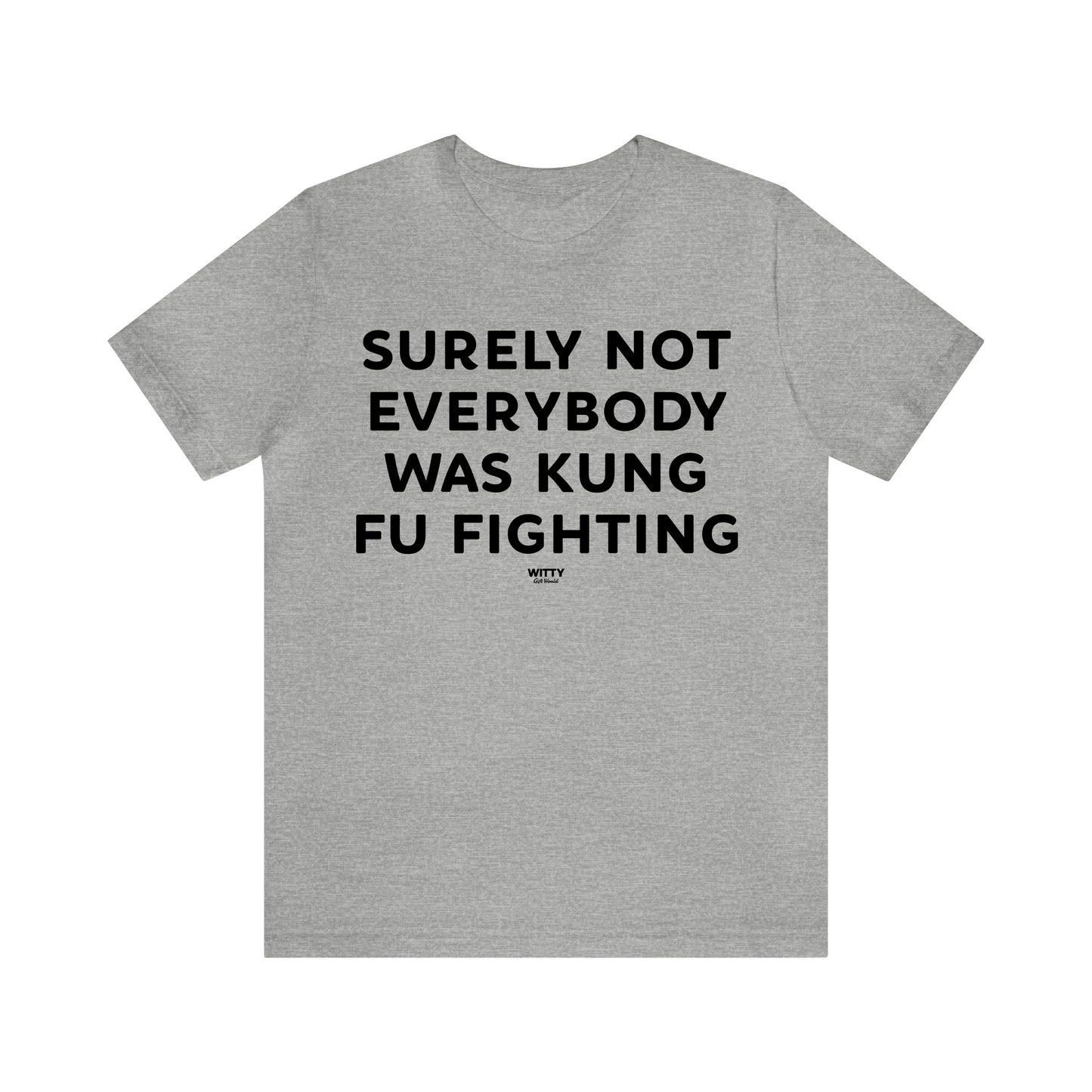 Mens T Shirts - Surely Not Everybody Was Kung Fu Fighting - Funny Men T Shirts