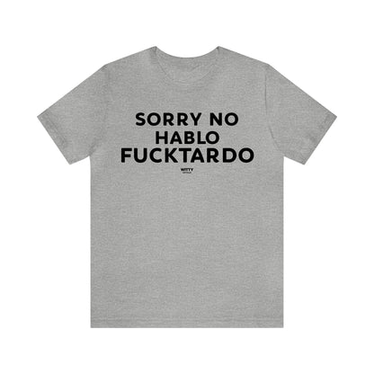 Mens T Shirts - Sorry No Hablo Fucktardo - Funny Men T Shirts