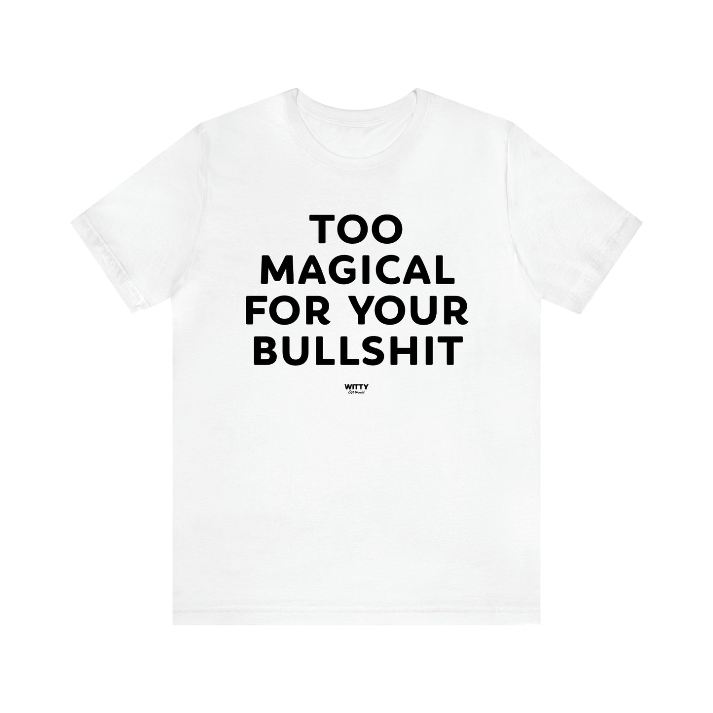 Men's T Shirts Too Magical for Your Bullshit - Witty Gift World