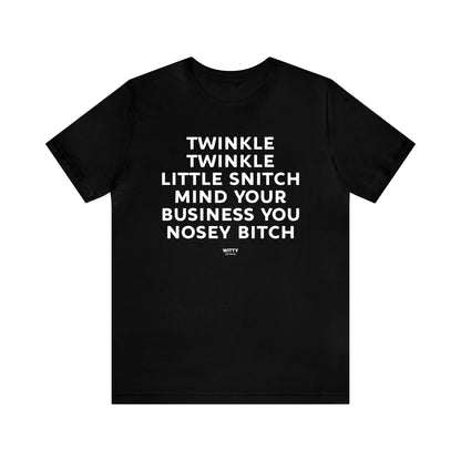 Mens T Shirts - Twinkle Twinkle Little Snitch Mind Your Business You Nosey Bitch - Funny Men T Shirts