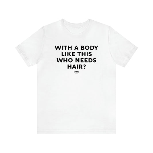 Men's T Shirts With a Body Like This Who Needs Hair - Witty Gift World