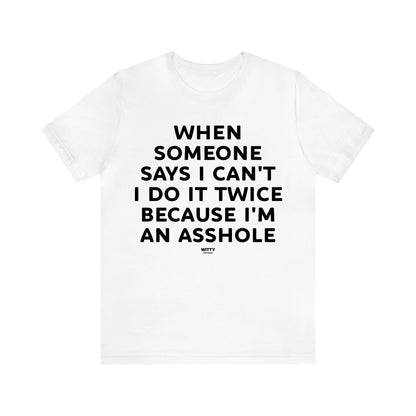 Men's T Shirts When Someone Says I Can't, I Do It Twice Because I'm an Asshole - Witty Gift World