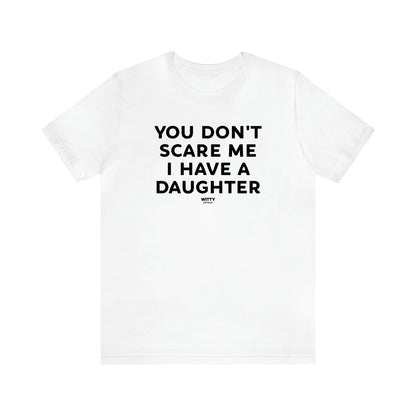 Men's T Shirts You Don't Scare Me I Have a Daughter - Witty Gift World