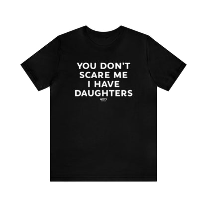 Mens T Shirts - You Don't Scare Me I Have Daughters - Funny Men T Shirts