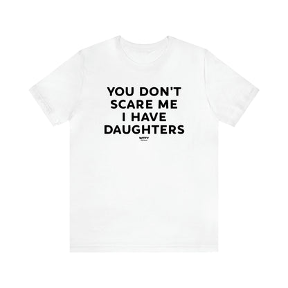 Men's T Shirts You Don't Scare Me I Have Daughters - Witty Gift World