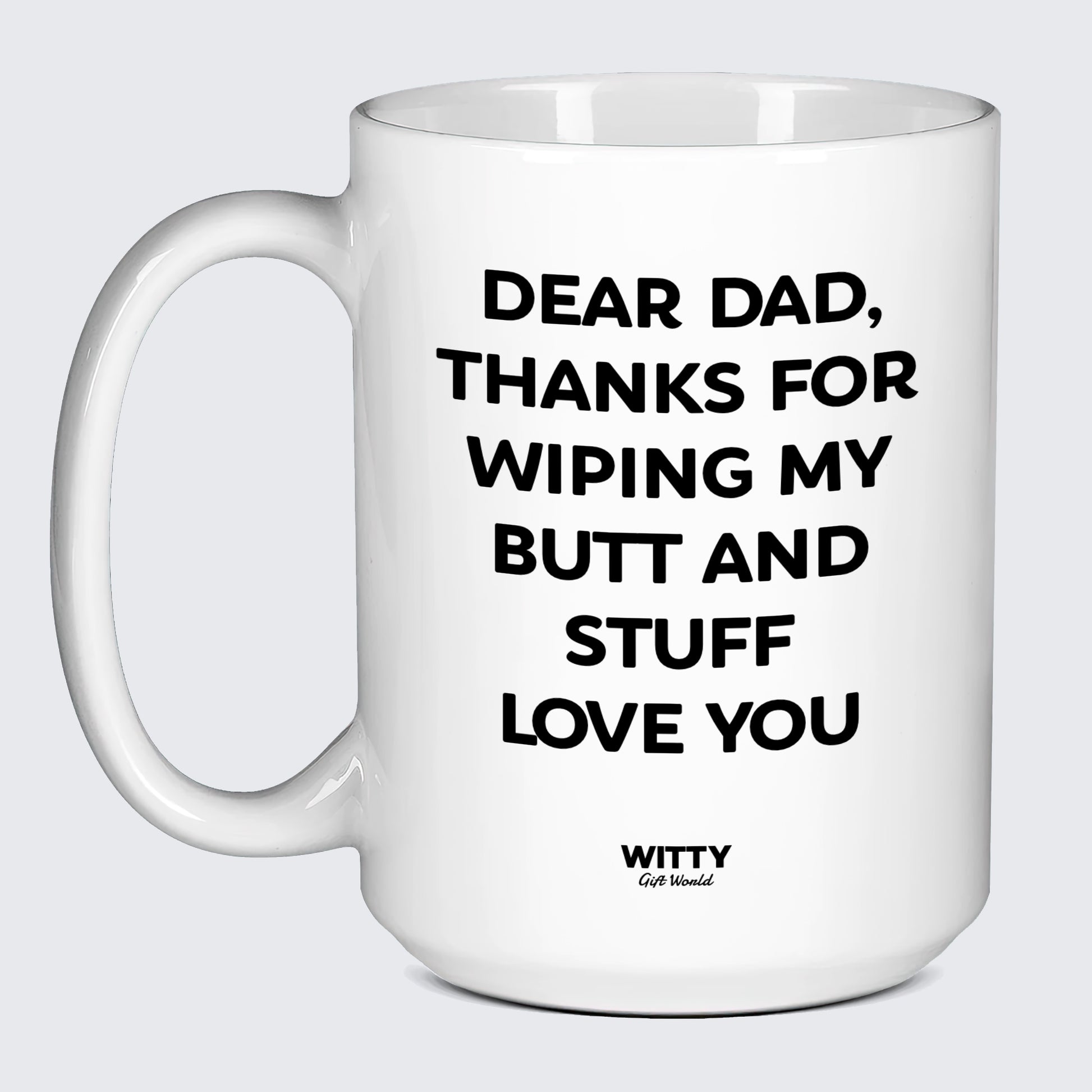 Good Gifts for Dad Dear Dad, Thanks for Wiping My Butt and Stuff Love You - Witty Gift World