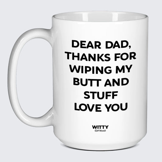 Good Gifts for Dad Dear Dad, Thanks for Wiping My Butt and Stuff Love You - Witty Gift World