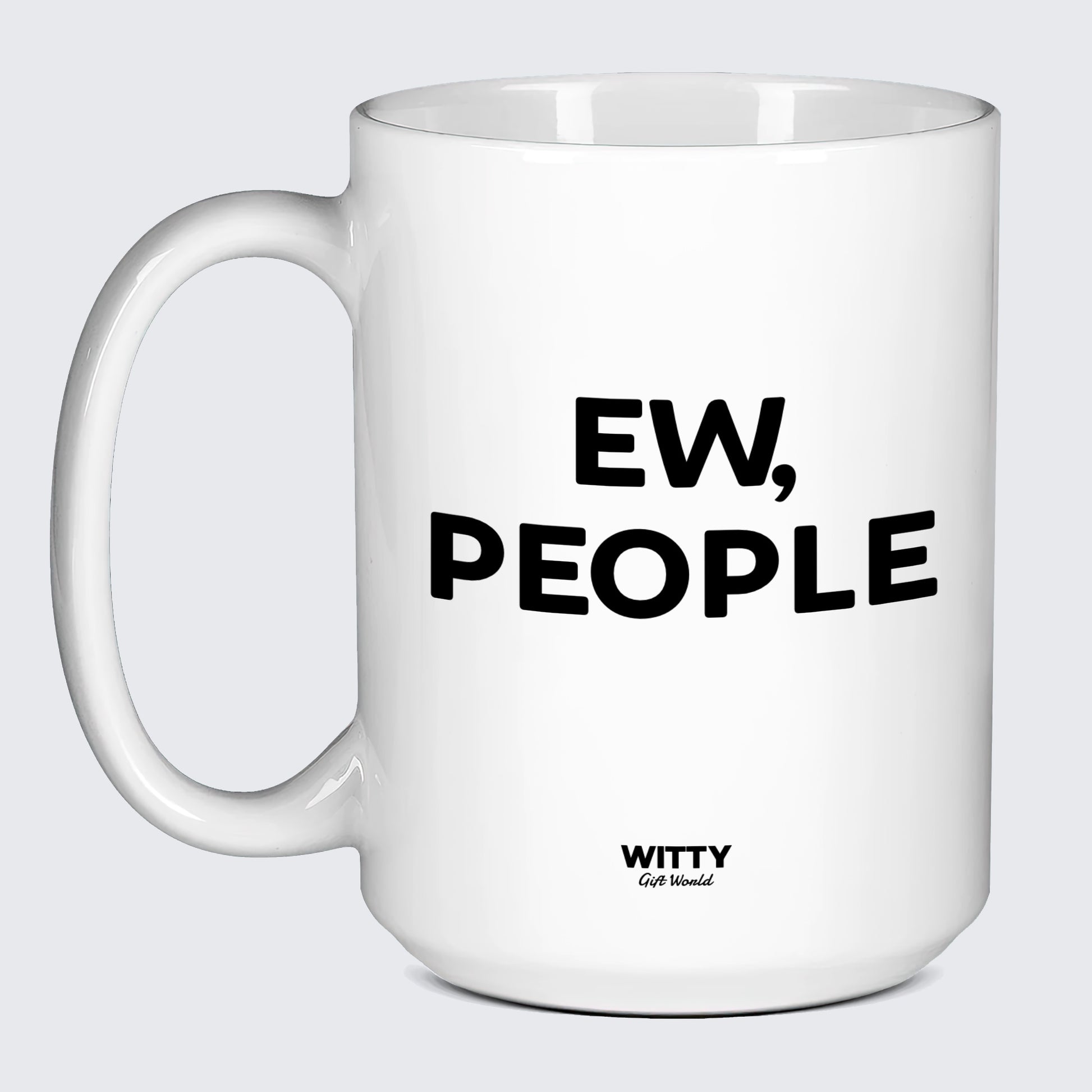 Funny Coffee Mugs Ew, People - Witty Gift World