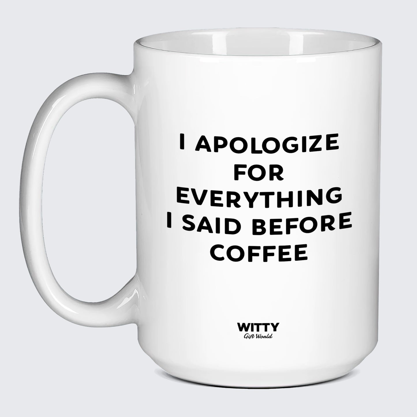 Gift for Coffee Lover I Apologize for Everything I Said Before Coffee - Witty Gift World