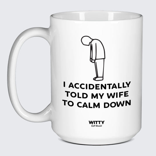 Good Gifts for Dad I Accidentally Told My Wife to Calm Down Pray for Me - Witty Gift World