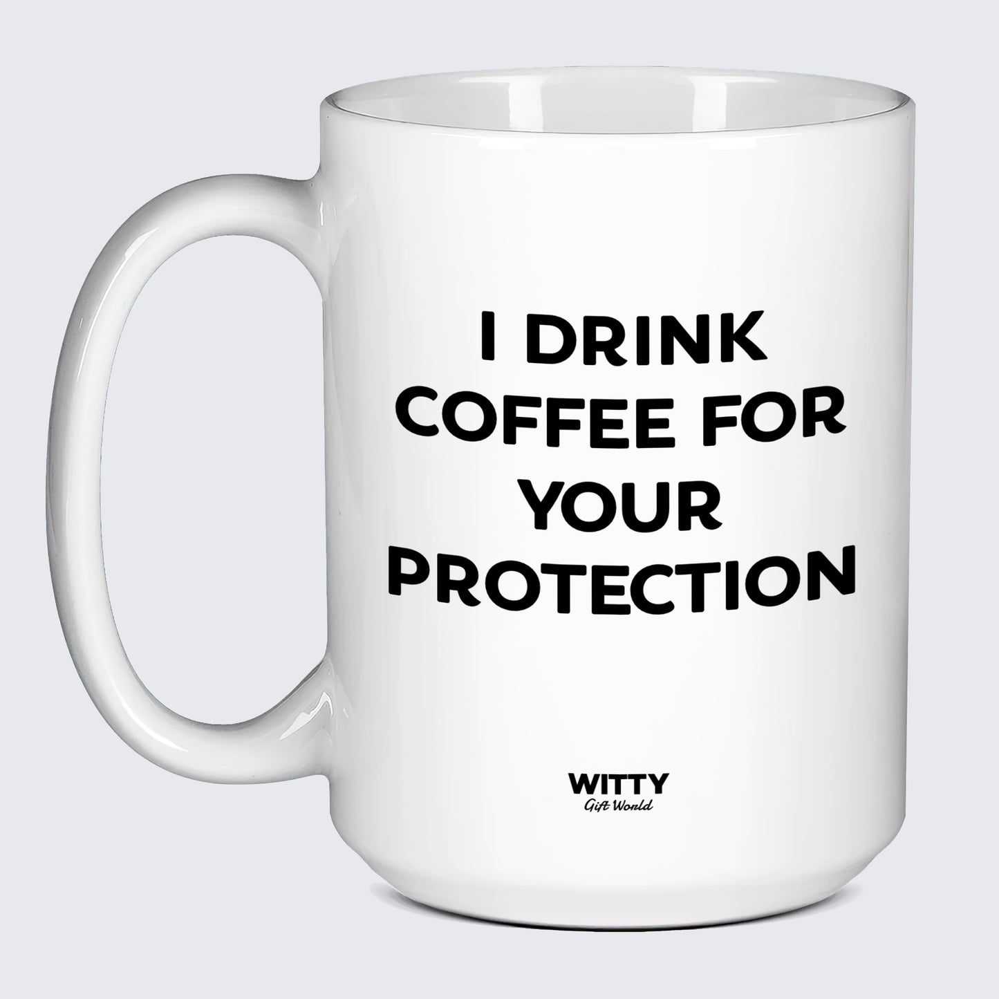 Gift for Coffee Lover I Drink Coffee for Your Protection - Witty Gift World