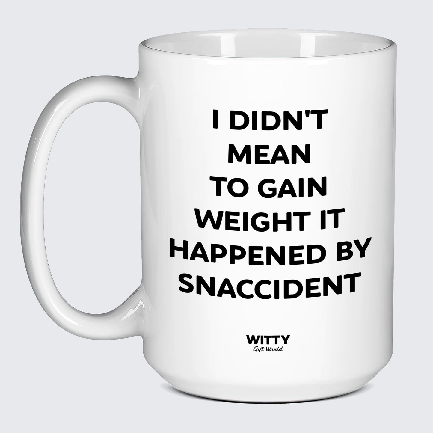 Cool Mugs - I Didn't Mean to Gain Weight It Happened by Snaccident - Coffee Mug