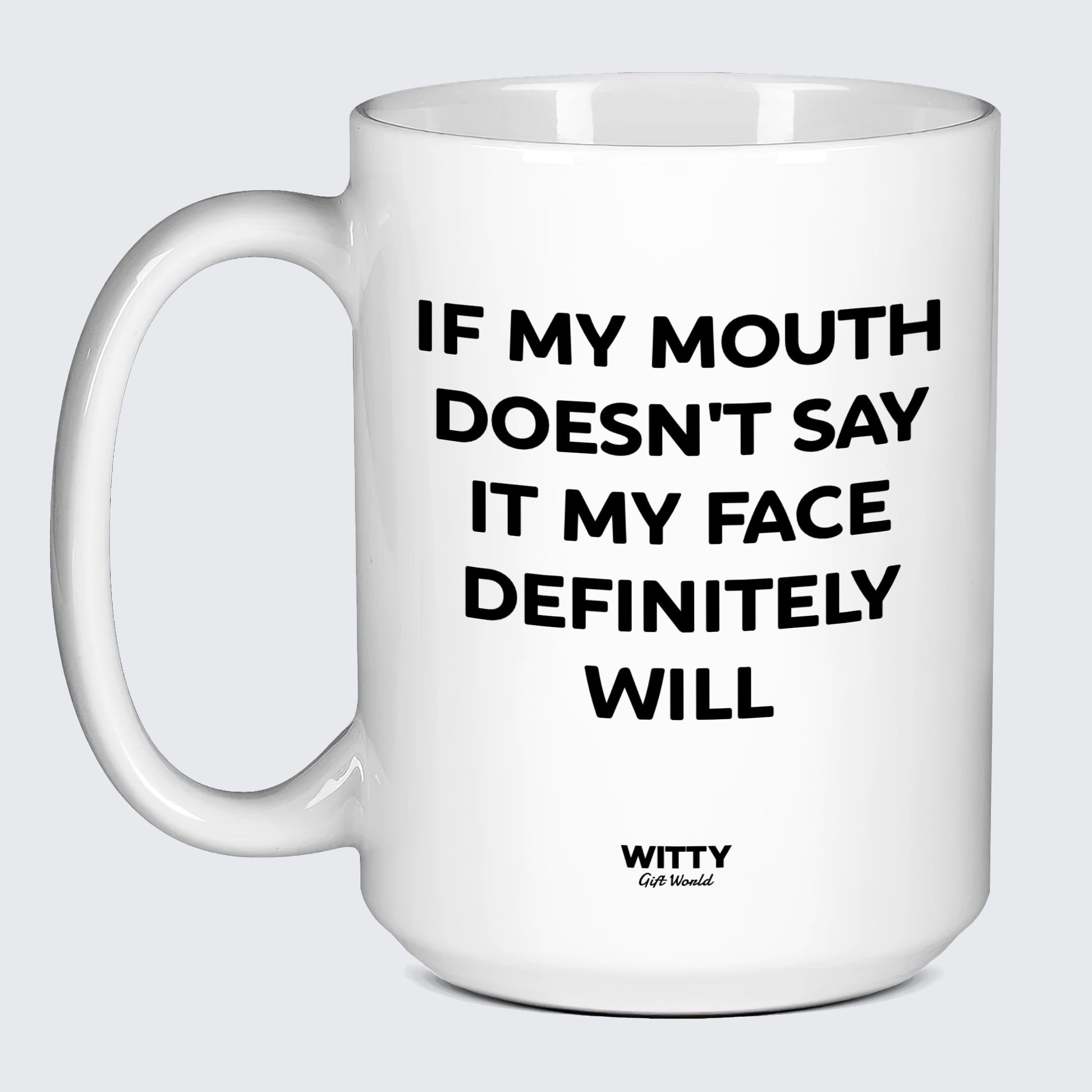 Cool Mugs If My Mouth Doesn't Say It My Face Definitely Will - Witty Gift World