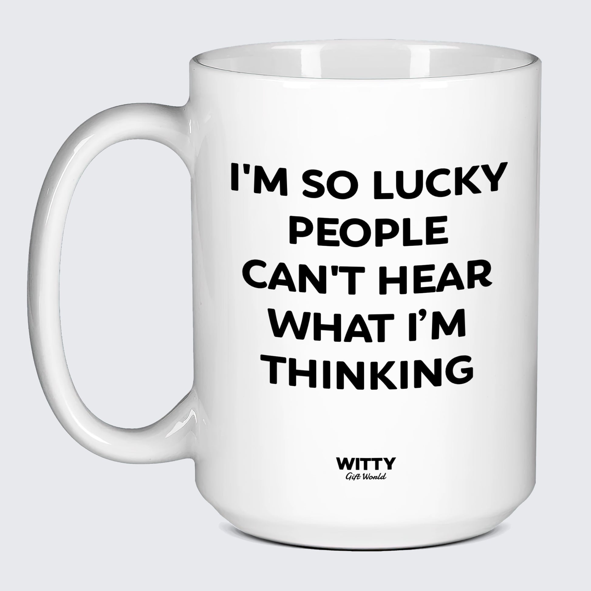 Cool Mugs I'm So Lucky People Can't Hear What I'm Thinking - Witty Gift World