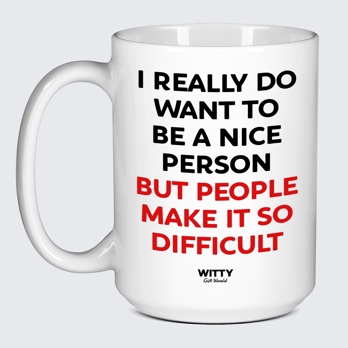 Cool Mugs - I Really Do Want to Be a Nice Person (but People Make It So Difficult) - Coffee Mug