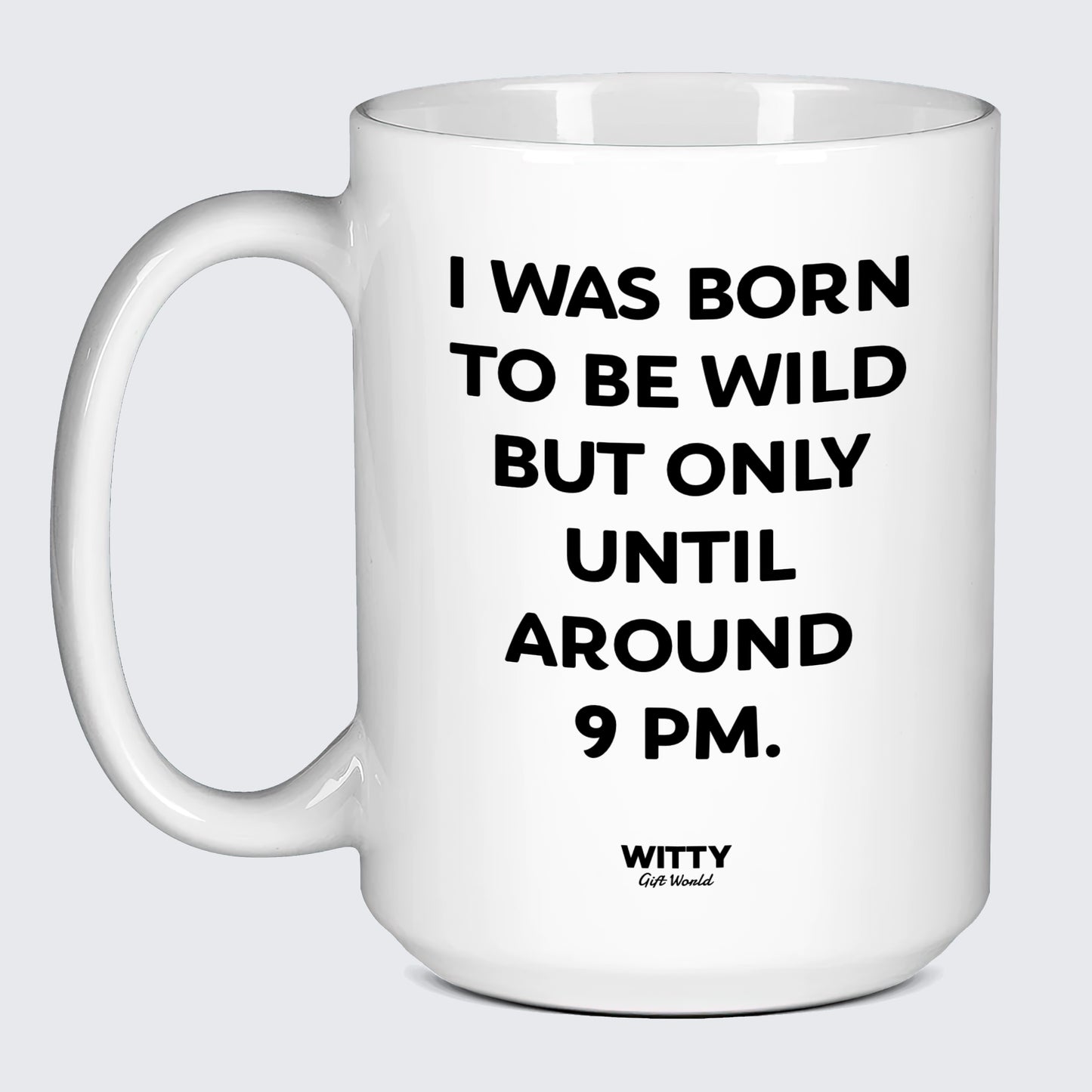 Cool Mugs I Was Born to Be Wild but Only Until Around 9 Pm. - Witty Gift World