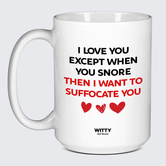 Anniversary Gifts for Her I Love You Except When You Snore (Then I Want to Suffocate You) - Witty Gift World