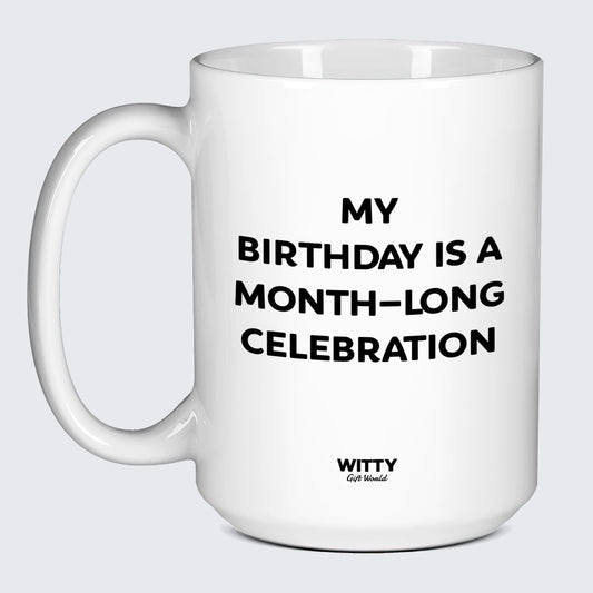 Birthday Present My Birthday is a Month-long Celebration - Witty Gift World