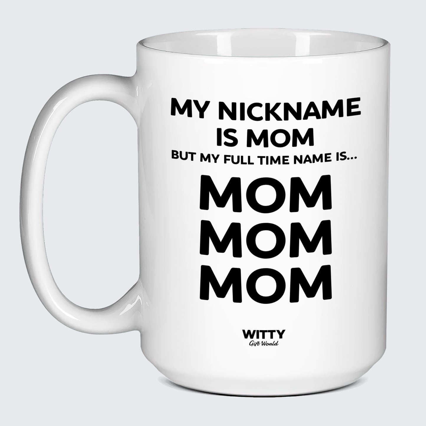 Gift for Mother My Nickname is Mom (but My Full Time Name is... Mom! Mom! Mom! Mom) - Witty Gift World