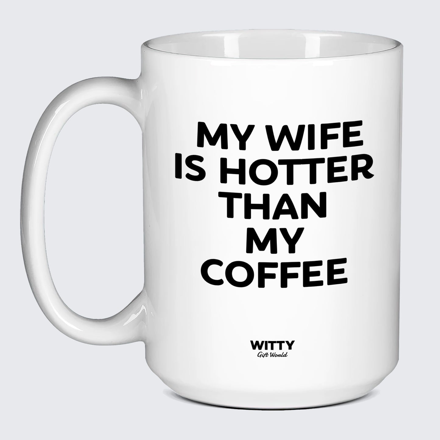 Cool Mugs - My Wife is Hotter Than My Coffee - Coffee Mug