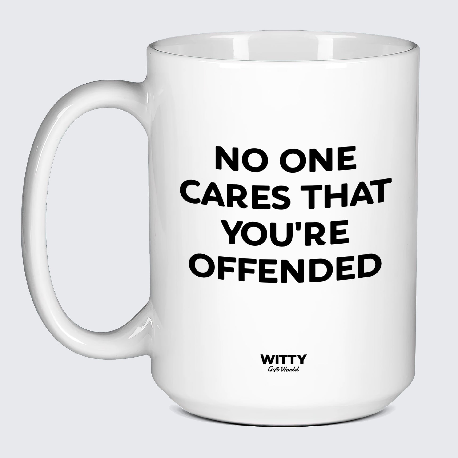 Cool Mugs No One Cares That You're Offended - Witty Gift World