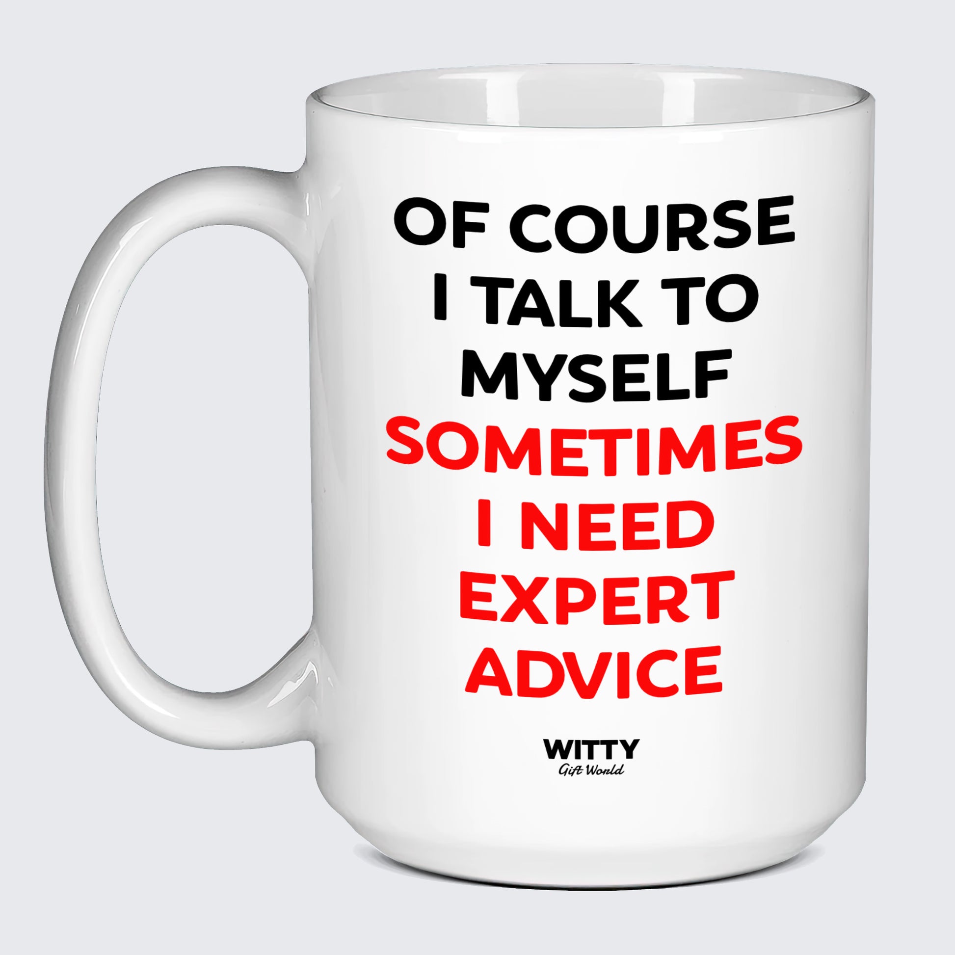 Cool Mugs - Of Course I Talk to Myself (Sometimes I Need Expert Advice) - Coffee Mug